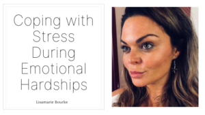 Coping With Stress During Emotional Hardships Lisamarie Bourke