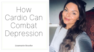 How Cardio Can Combat Depression Lisamarie Bourke