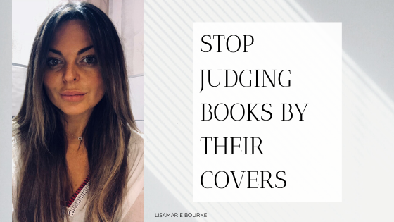 Stop Judging Books By Their Covers Lisamarie Bourke