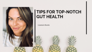 Tips For Top Notch Gut Health Lisamarie Bourke