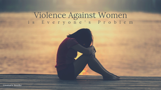 Violence Against Women Is Everyone’s Problem Lisamarie Bourke